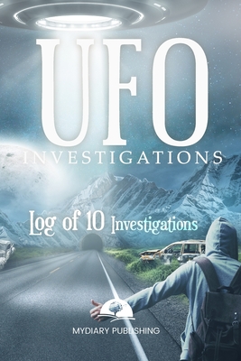 Read Online UFO Investigations Log Journal for 10 investigations - 6 x 9 pages. Investigation process tables and individual notes.: Log Journal to conduct your paranormal investigations. - Mydiary Publishing file in ePub