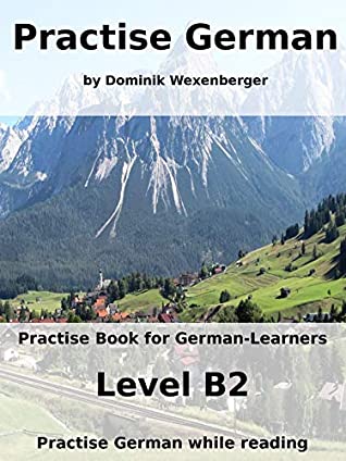 Download Practise German: Practise-book for German learners: Level B2 - Practise German while reading - Dominik Wexenberger file in ePub