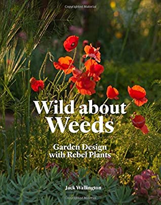 Read Online Wild about Weeds: Garden Design with Rebel Plants - Jack Wallington file in ePub