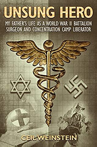 Read Online Unsung Hero: My Father's Life as a World War II Battalion Surgeon and Concentration Camp Liberator - Ceil Weinstein file in ePub