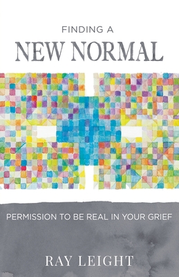 Full Download Finding A New Normal: Permission To Be Real In Your Grief - Ray Leight file in ePub