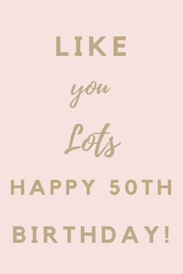 Read Online Like You Lots Happy 50th Birthday: 50th Birthday Gift / Journal / Notebook / Unique Birthday Card Alternative Quote - JBFresh Publishing | ePub