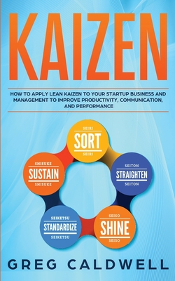 Read Kaizen: How to Apply Lean Kaizen to Your Startup Business and Management to Improve Productivity, Communication, and Performance - Greg Caldwell file in ePub