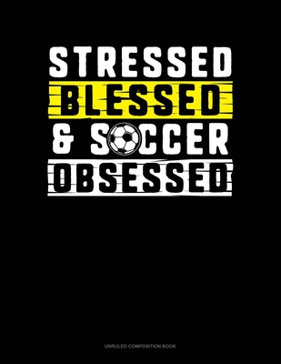 Full Download Stressed Blessed & Soccer Obsessed: Unruled Composition Book - Greenyx Publishing file in ePub