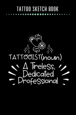 Full Download Tattoo Sketch Book - Tattooist (noun) A Tireless, Dedicated Professional: Notebook with Blank Sketch Pages to Design Tattoos for Professional Tattoo Artists Includes Blank Lined Journal To Write In Notes Tattoo Artist Gifts for Men & Women - Note Lovers | PDF