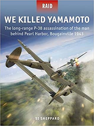 Full Download We Killed Yamamoto: The long-range P-38 assassination of the man behind Pearl Harbor, Bougainville 1943 - Si Sheppard file in ePub