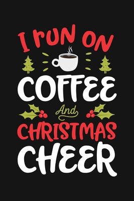 Read I Run on Coffee and Christmas Cheer: Christmas Lined Notebook, Journal, Organizer, Diary, Composition Notebook, Gifts for Family and Friends - Wonderful Christmas Studio | PDF