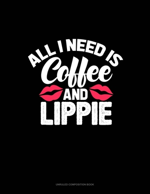 Full Download All I Need Is Coffee And Lippie: Unruled Composition Book - Greenyx Publishing | ePub