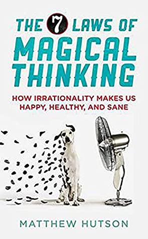 Full Download The 7 Laws of Magical Thinking: How Irrationality Makes us Happy, Healthy, and Sane - Matthew Hutson file in PDF